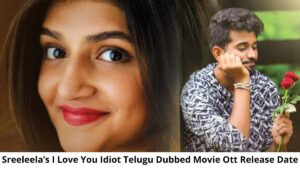 Sreeleela’s I Love You Idiot Telugu Dubbed OTT Release Date and Time: