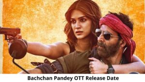 Where Can I Watch Bachchan Pandey Movie? Bachchan Pandey Release Date On OTT